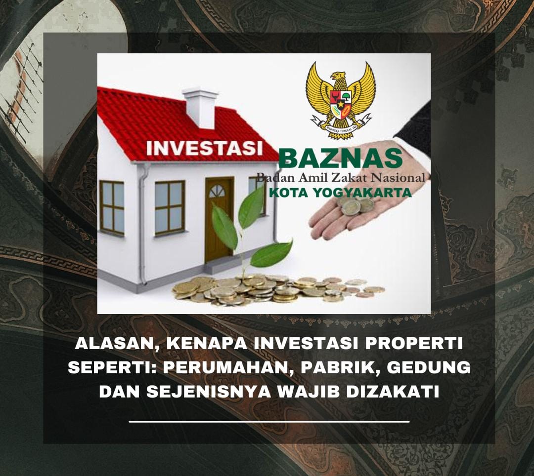 ALASAN, KENAPA INVESTASI PROPERTI SEPERTI: PERUMAHAN, PABRIK, GEDUNG DAN SEJENISNYA WAJIB DIZAKATI